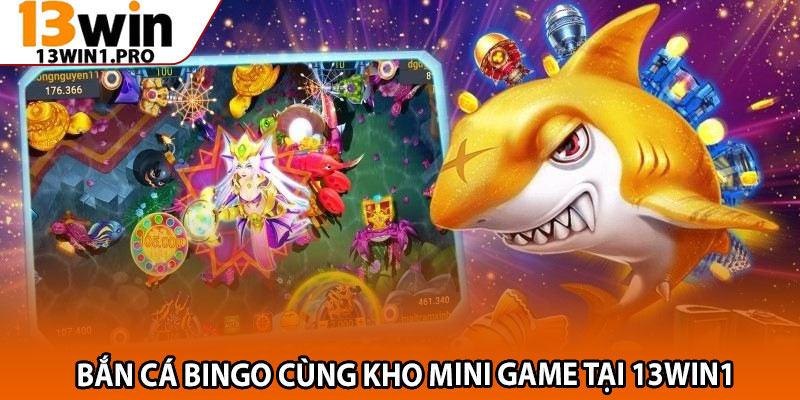 Bắn Cá Bingo – Game Bắn Cá Đổi Thưởng Đáng Chơi Nhất 3 Bắn Cá Bingo Cùng Kho Mini Game Tại 13win1
