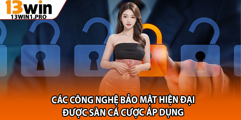 Chính Sách Bảo Mật 13win1 – Cam Kết Giữ Kín Mọi Giao Dịch 3 Các công nghệ bảo mật hiện đại được sàn cá cược áp dụng