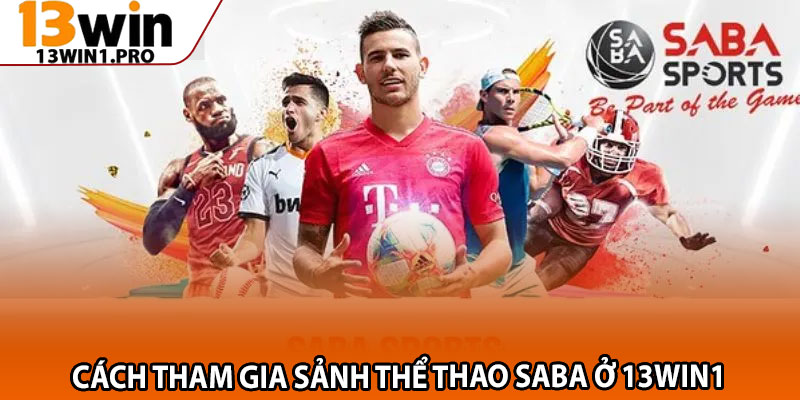 Sảnh Thể Thao Saba – Sân Chơi Cá Cược Hàng Đầu 2025 4 Cách Tham Gia Sảnh Thể Thao Saba Ở 13win1