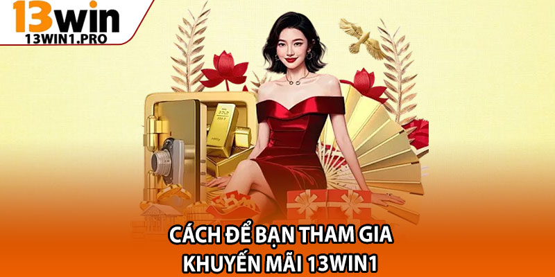 Khuyến Mãi 13win1 – Quà Tặng Đặc Biệt Dành Cho Bet Thủ 2 Cách để bạn tham gia khuyến mãi 13win1
