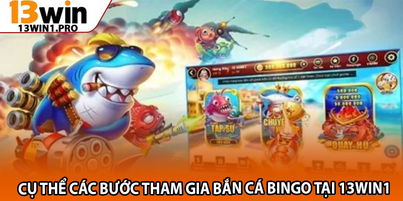 Bắn Cá Bingo – Game Bắn Cá Đổi Thưởng Đáng Chơi Nhất 4 Cụ Thể Các Bước Tham Gia Bắn Cá Bingo Tại 13win1