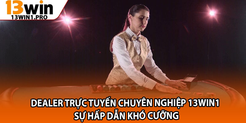 Dealer Trực Tuyến Chuyên Nghiệp 13win1 – Sự Hấp Dẫn Khó Cưỡng 2 Dealer Truc Tuyen Chuyen Nghiep 13win1 – Su Hap Dan Kho Cuong