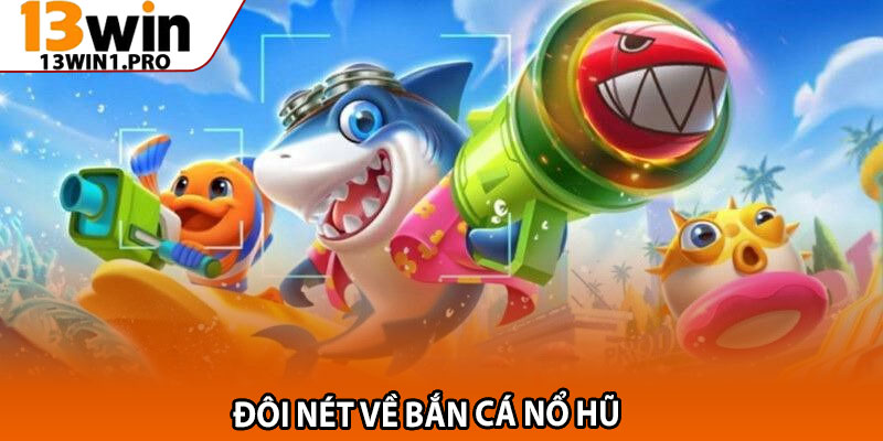 Bắn Cá Nổ Hũ – Cảm Giác Thư Giãn Cùng Đại Dương Xanh 1 Đôi Nét Về Bắn Cá Nổ Hũ
