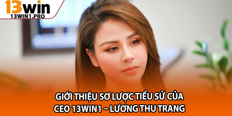 CEO 13win1 – Lương Thu Trang: Nữ Lãnh Đạo Tài Năng 1 Giới thiệu sơ lược tiểu sử của CEO 13win1 – Lương Thu Trang