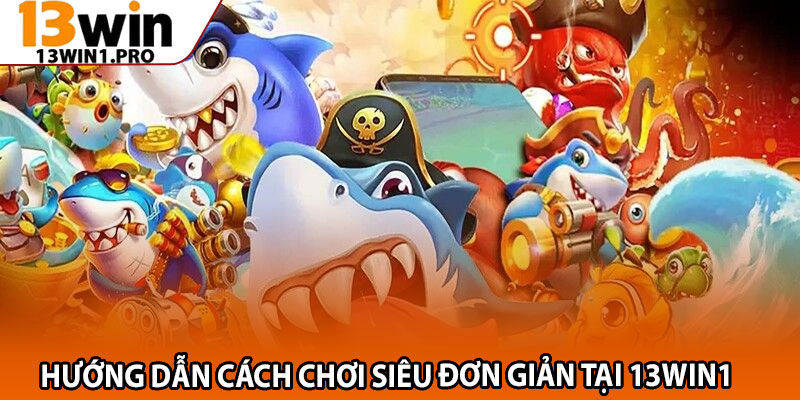 Bắn Cá Nổ Hũ – Cảm Giác Thư Giãn Cùng Đại Dương Xanh 2 Hướng Dẫn Cách Chơi Siêu Đơn Giản Tại 13win1