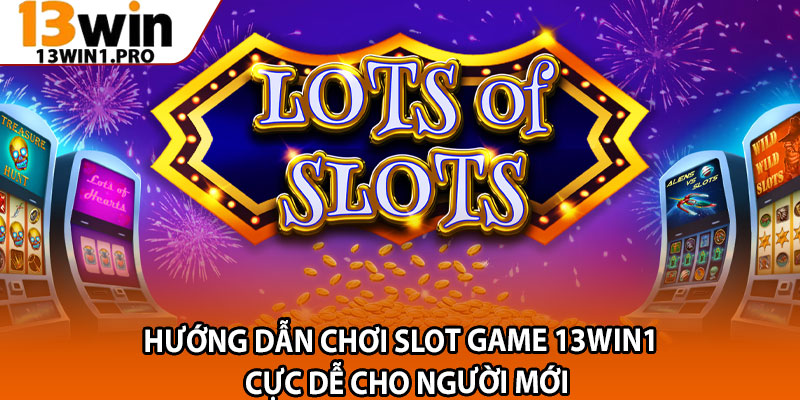 Hướng Dẫn Chơi Slot Game 13win1 – Cực Dễ Cho Người Mới 2 Huong Dan Choi Slot Game 13win1 – Cuc De Cho Nguoi Moi