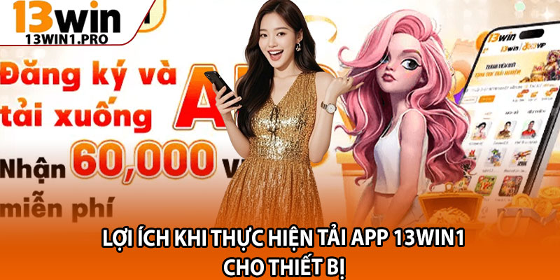 Tải App 13win1 – Trải Nghiệm Cá Cược Mượt Mà Mọi Lúc 1 Lợi ích khi thực hiện tải app 13win1 cho thiết bị