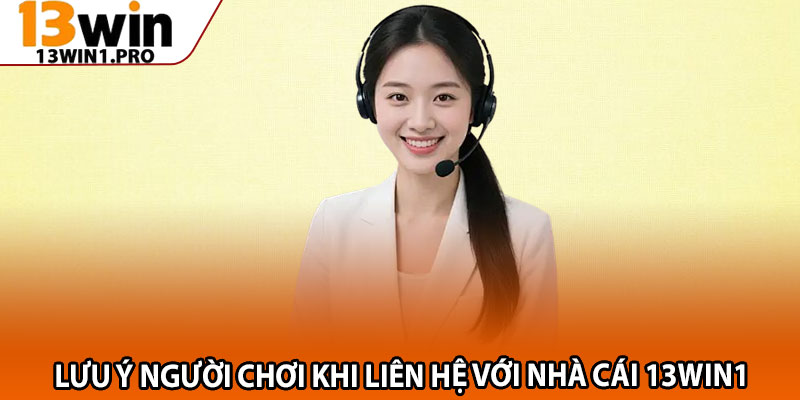 Liên Hệ 13win1 – Dịch Vụ Tư Vấn Tận Tâm, Nhiệt Tình 3 Lưu ý người chơi khi liên hệ với nhà cái 13win1