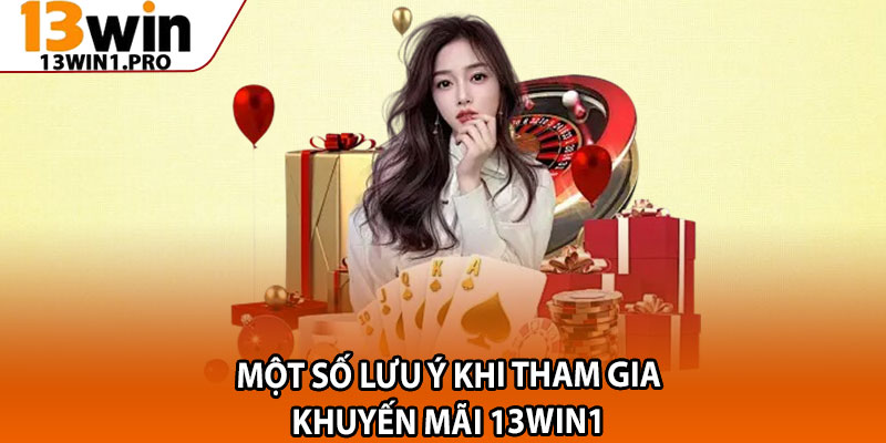 Khuyến Mãi 13win1 – Quà Tặng Đặc Biệt Dành Cho Bet Thủ 3 Một số lưu ý khi tham gia khuyến mãi 13win1