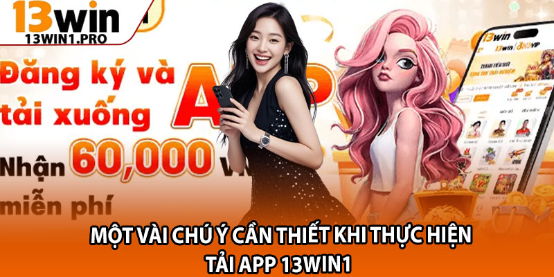 Tải App 13win1 – Trải Nghiệm Cá Cược Mượt Mà Mọi Lúc 3 Một vài chú ý cần thiết khi thực hiện tải app 13win1