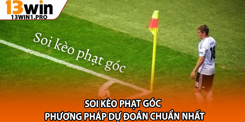 Soi Kèo Phạt Góc – Phương Pháp Dự Đoán Chuẩn Nhất 2 Soi Keo Phat Goc – Phuong Phap Du Doan Chuan Nhat