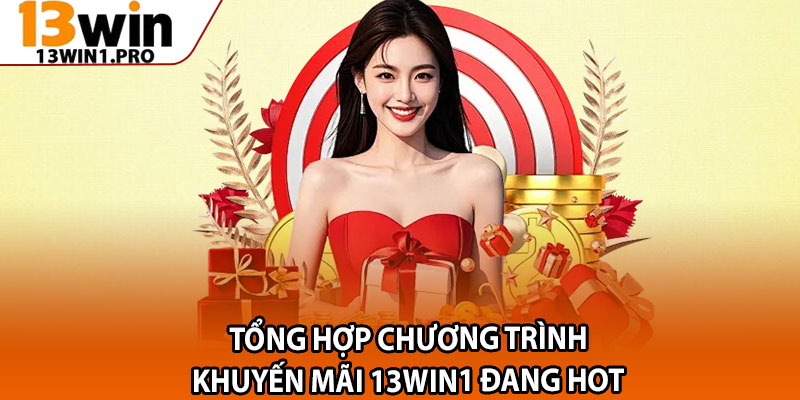 Khuyến Mãi 13win1 – Quà Tặng Đặc Biệt Dành Cho Bet Thủ 1 Tổng hợp chương trình khuyến mãi 13win1 đang hot