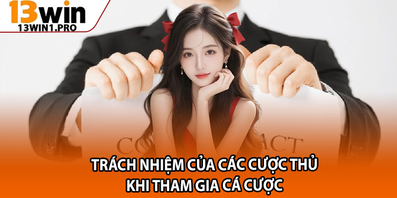 Miễn Trừ Trách Nhiệm 13win1 – Quy Định Thành Viên Cần Biết 3 Trách nhiệm của các cược thủ khi tham gia cá cược