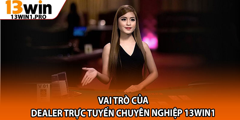 Dealer Trực Tuyến Chuyên Nghiệp 13win1 – Sự Hấp Dẫn Khó Cưỡng 2 Vai trò của Dealer trực tuyến chuyên nghiệp 13win1