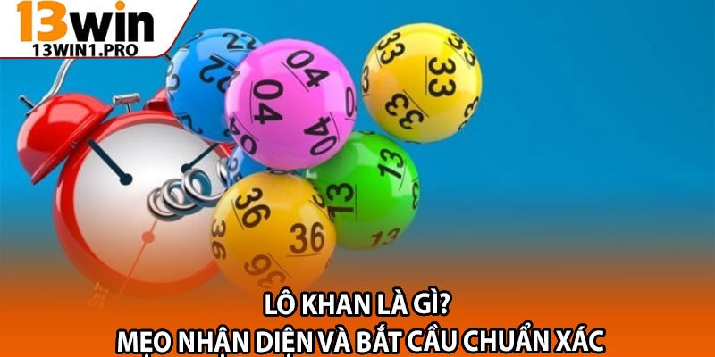 Lô Khan Là Gì? Mẹo Nhận Diện Và Bắt Cầu Chuẩn Xác 1 adsaa