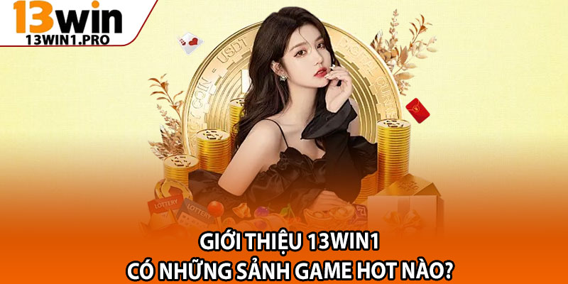 Giới Thiệu 13win1 – Nơi Hội Tụ Đam Mê Cá Cược Trực Tuyến 2 Giới thiệu 13win1 có những sảnh game hot nào?