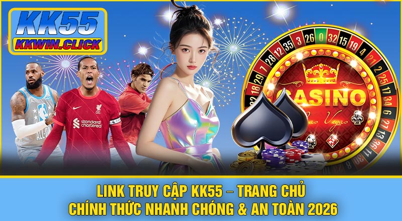 Link Truy Cập KK55 – Trang Chủ Chính Thức Nhanh Chóng & An Toàn 2026 1 Link Truy Cập KK55 – Trang Chủ Chính Thức Nhanh Chóng & An Toàn 2026