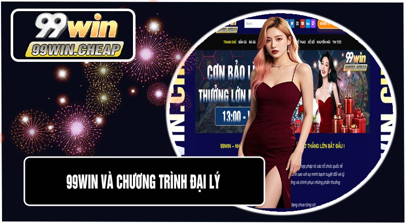 Chính Sách Đại Lý 99WIN – Cơ Hội Kiếm Tiền Hấp Dẫn Cho Đối Tác 2 99WIN Và Chương Trình Đại Lý
