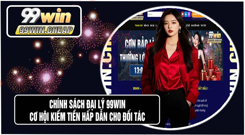 Chính Sách Đại Lý 99WIN – Cơ Hội Kiếm Tiền Hấp Dẫn Cho Đối Tác 1 Chính Sách Đại Lý 99WIN – Cơ Hội Kiếm Tiền Hấp Dẫn Cho Đối Tác